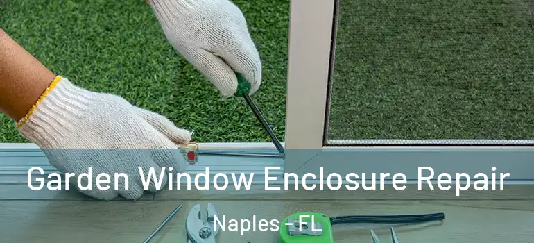  Garden Window Enclosure Repair Naples - FL
